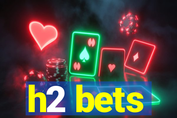 h2 bets